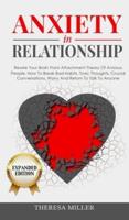 ANXIETY in RELATIONSHIP expanded edition: Rewire Your Brain From Attachment Theory Of Anxious People. How To Break Bad Habits, Toxic Thoughts, Crucial Conversations, Worry And Return To Talk To Anyone