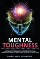 Mental Toughness: Principles and Models of Self-Discipline to Develop an Unbeatable Mind, Extreme Grit and Unstoppable Resilience, Improving the Ownership of Willpower to Succeed in Life and Work