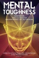Mental Toughness Handbook; Train Your Brain For Peak Performance, Grit, Self-Discipline, Hyper-Focus Flow State, and Concentration, Avoid Procrastination: as used by Sports Athletes & Entrepreneurs