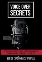 Voice Over Secrets: 22 Successful Voice Actors & Voice Over Artists Share Their Best Experience-based Tips