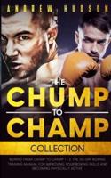 The Chump to Champ Collection: Boxing from Chump to Champ 1 + 2. The 30-Day Boxing Training Manual for Improving Your Boxing Skills and Becoming Physically Active