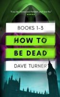 How To Be Dead Books 1 - 3