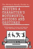 The Writer's Handy Guide to...Writing a Character's Movements, Actions and Gestures: 30 Movements, Actions and Gestures - Over 1500 Ways to Describe Them