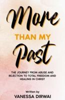 More Than My Past : The journey from abuse and rejection to total freedom and healing in Christ