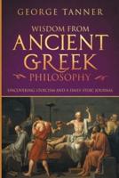 Wisdom from Ancient Greek Philosophy: Uncovering Stoicism and a Daily Stoic Journal: A Collection of Stoicism and Greek Philosophy (Stoicism and Daily Stoic)