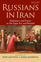 Russians in Iran: Diplomacy and Power in the Qajar Era and Beyond