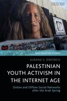 Palestinian Youth Activism in the Internet Age Online and Offline Social Networks after the Arab Spring