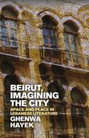 Beirut, Imagining the City: Space and Place in Lebanese Literature