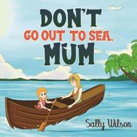 Dont Go Out to Sea, Mum