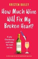 How Much Wine Will Fix My Broken Heart?: An utterly laugh-out-loud and unputdownable page-turner