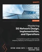 Mastering 5G Network Design, Implementation, and Operation