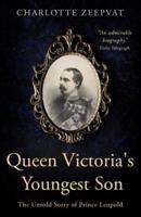 Queen Victoria's Youngest Son: The untold story of Prince Leopold