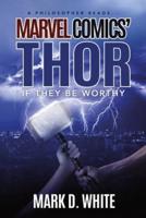 A Philosopher Reads...Marvel Comics' Thor : If They Be Worthy