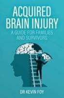 Acquired Brain Injury : A Guide for Families and Survivors