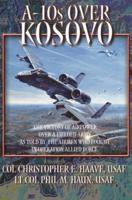 A-10s Over Kosovo: The Victory of Airpower over a Fielded Army as Told by Airmen Who Fought in Operation Allied Force