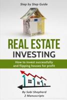 Real Estate Investing: How to invest successfully & Flipping houses for profit