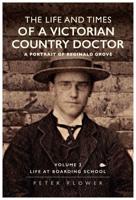 The Life and Times of a Victorian Country Doctor Volume II Life at Boarding School