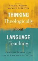 Thinking Theologically about Language Teaching : Christian Perspectives on an Educational Calling