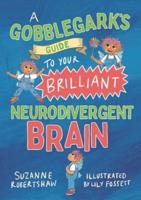 A Gobblegark's Guide to Your Brilliant Neurodivergent Brain
