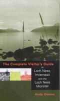 The Complete Visitor's Guide to Loch Ness, Inverness and the Loch Ness Monster