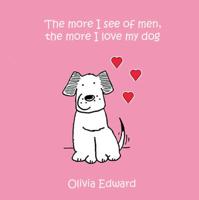 The More I See of Men, the More I Love My Dog