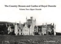 The Country Houses and Castles of Royal Deeside. Volume Two Upper Deeside