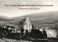 The Country Houses and Castles of Royal Deeside. Volume One Lower Deeside