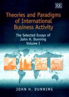 The Selected Essays of John H. Dunning. Vol. 1 Theories and Paradigms of International Business Activity