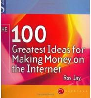 The 100 Greatest Ideas for Making Money on the Internet
