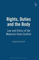 Rights, Duties and the Body: Law and Ethics of the Maternal-Fetal Conflict