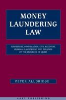 Money Laundering Law: Forfeiture, Confiscation, Civil Recovery, Criminal Laundering and Taxation of the Proceeds of Crime