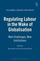 Regulating Labour in the Wake of Globalisation: New Challenges, New Institutions