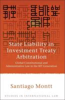 State Liability in Investment Treaty Arbitration: Global Constitutional and Administrative Law in the BIT Generation