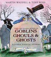 The Orchard Book of Goblins, Ghouls & Ghosts & Other Magical Stories