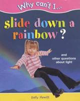 Why Can't I Slide Down a Rainbow?