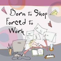 Born to Shop Forced to Work
