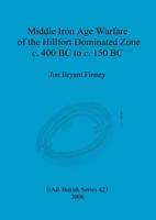 Middle Iron Age Warfare of the Hillfort Dominated Zone C. 400 BC to C. 150 BC