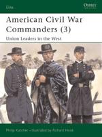 American Civil War Commanders. 3 Union Leaders in the West