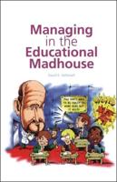 Managing in the Educational Madhouse: A Guide for School Managers