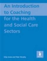 An Introduction to Coaching for the Health and Social Care Sectors