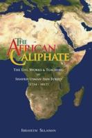 The African Caliphate: The Life, Work and Teachings of Shaykh Usman dan Fodio