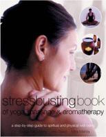 Stressbusting Book of Massage, Aromatherapy & Yoga