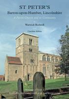 St Peter's, Barton-Upon-Humber, Lincolnshire. Volume 1 History, Archaeology and Architecture