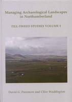 Managing Archaeological Landscapes in Northumberland Volume 1