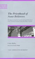 The Priesthood Of Some Believers: Development in the Christian Literature of the First Three Centuries