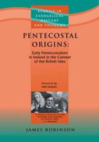 Pentecostal Origins: Early Pentecostalism in Ireland in the Context of the British Isles
