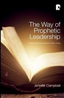 The Way of Prophetic Leadership: Retrieving Word and Spirit in Vision Today
