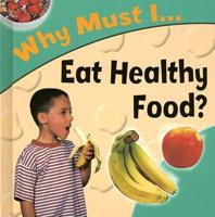 Why Must I Eat Healthy Food? / Jackie Gaff ; Photography by Chris Fairclough