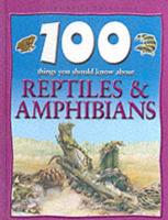 100 Things You Should Know About Reptiles & Amphibians