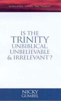 Is the Trinity Unbiblical, Unbelievable and Irrelevant?
